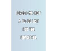 Forget-me-not A To-Do List for the Forgetful: A Motivational Minimalistic To-Do List Journal for the Busy, the Absent-Minded, and the Overwhelmed I 6x 9 inches