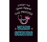 Forget the Glass Slipper This Princess Wears Scrubs: Fun & Lovely Appreciation Notebook for your love | Lined journal, 6x9 inches, 120 pages