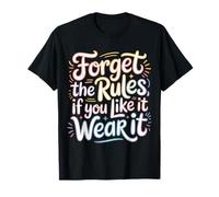 Forget The Rules If You Like It Wear It Moda audace - Maglietta