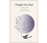 Forget You Not: A Guided Grief Journal & Keepsake for Navigating Life Through Loss