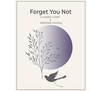 Forget You Not: A Guided Grief Journal & Keepsake for Navigating Life Through Loss