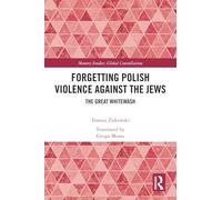 Forgetting Polish Violence Against the Jews: The Great Whitewash