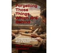Forgetting Those Things Which Are Behind: A Comprehensive Verse-by-Verse Study Guide to the Book of Romans