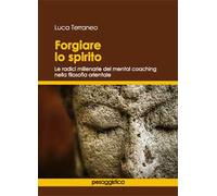 Forgiare lo spirito. Le radici millenarie del mental coaching nella filosofia orientale