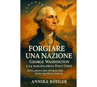 Forgiare una Nazione: George Washington e la nascita degli Stati Uniti