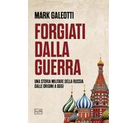 Forgiati dalla guerra. Una storia militare della Russia dalle origini a oggi