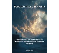 Forgiati dalla Tempesta: 8 Principi Stoici per Trasformare la Leadership, Affrontare l’Incertezza e Ispirare Team ad Alte Prestazioni