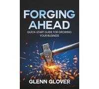 Forging Ahead: Quick-Start Guide For Growing Your Business