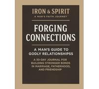 Forging Connections: A 30-Day Christian Men’s Journal for Marriage, Fatherhood & Friendship: Part of the Iron & Spirit: A Man’s Faith Journey Series