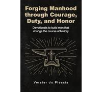 Forging Manhood through Courage, Duty, and Honor: Devotionals to build men that change the course of history
