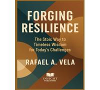 Forging Resilience: The Stoic Way to Timeless Wisdom for Today`s Challenges
