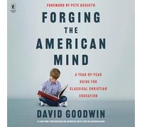 Forging the American Mind: A Year-By-Year Guide for Classical Christian Education