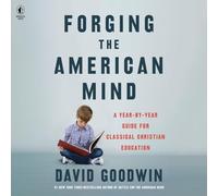 Forging the American Mind: A Year-By-Year Guide for Classical Christian Education