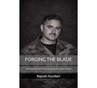FORGING THE BLADE: Training Manual for Developing the Super Soldier