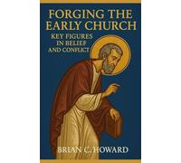 FORGING THE EARLY CHURCH: KEY FIGURES IN BELIEF AND CONFLICT