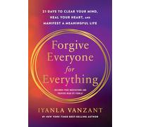 Forgive Everyone for Everything: 21 Days to Clear Your Mind, Heal Your Heart, and Manifest a Meaningful Life