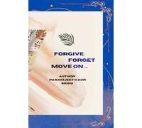 FORGIVE. FORGET. MOVE ON.: Let Go. Heal Deeply. Begin Again.