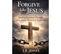 Forgive Like Jesus: Finding Freedom Through Vertical and Horizontal Forgiveness: 1