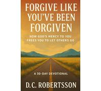 Forgive Like You've Been Forgiven: How God’s Mercy to You Frees You to Let Others Go