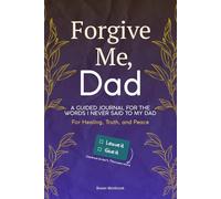 Forgive Me, Dad: A Guided Journal for the Words I Never Said to My Dad - For Healing, Truth, and Peace
