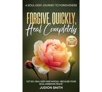 FORGIVE QUICKLY, HEAL COMPLETELY: A CHRISTIAN GUIDE TO EMOTIONAL AND SPIRITUAL WHOLENESS | RELEASING PAIN | RESTORING PEACE
