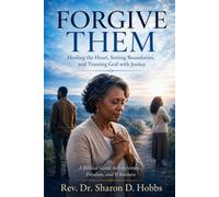FORGIVE THEM: Healing the Heart, Setting Boundaries, and Trusting God with Justice