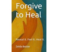 Forgive to Heal: Reveal It. Feel It. Heal It
