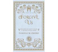 Forgive Us: Legacies of Light & Dark A Mythic Fantasy Series Book Six