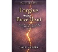Forgive with a Brave Heart: A Christian Guide to Boundaries, Healing, and Wise Reconciliation