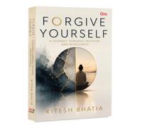 Forgive Yourself:A Journey Towards Freedom And Wholeness
