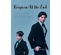 Forgiven At the End: A Son, a Father, and the Truth That Set Me Free