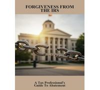 Forgiveness From The Irs: A Tax Professional'S Guide To Abatement