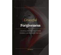 Forgiveness: Guided journal created to help you move through hurt with honesty, courage, and compassion.: 100 Prompts for Releasing the Past