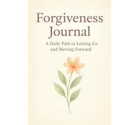 Forgiveness Journal: A Daily Path to Letting Go and Moving Forward