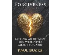 Forgiveness: Letting Go of What You Were Never Meant to Carry