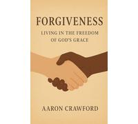 Forgiveness: Living in the Freedom of God's Grace