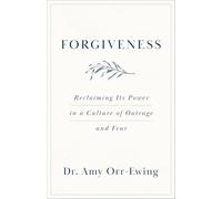 Forgiveness: Reclaiming Its Power in a Culture of Outrage and Fear