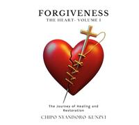 Forgiveness - The Heart Volume I: The Journey of Healing and Restoration