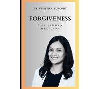 FORGIVENESS : THE HIDDEN MEDICINE: Heal Your Heart, Restore Your Energy, and Transform Your Life Through the Power of Letting Go