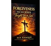 FORGIVENESS: THE WAY JESUS TAUGHT US TO LIVE