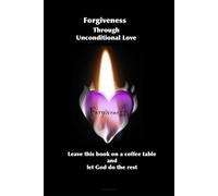 Forgiveness Through Unconditional Love: Leave this book on a coffee table and let God do the rest