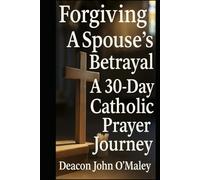 Forgiving a Spouse’s Betrayal: A 30-Day Catholic Prayer Journey
