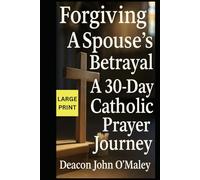 Forgiving a Spouse’s Betrayal: A 30-Day Catholic Prayer Journey