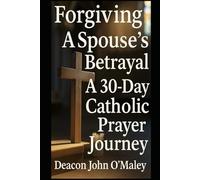 Forgiving a Spouse’s Betrayal: A 30-Day Catholic Prayer Journey
