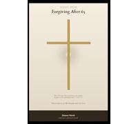 Forgiving After 65: How to Let Go of Old Wounds and Live Free