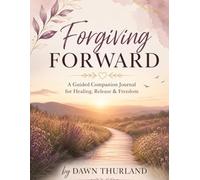 Forgiving Forward: A Guided Companion Journal For Healing, Release, & Freedom
