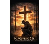 Forgiving Me: A Prisoners guide on how to forgive yourself