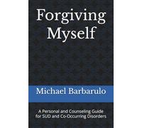 Forgiving Myself: A Personal and Counseling Guide for SUD and Co-Occurring Disorders
