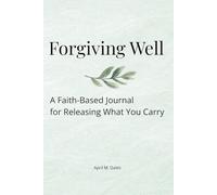 Forgiving Well: A Faith-Based Journal for Releasing What You Carry