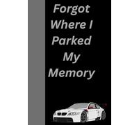 Forgot Where I Parked My Memory: Gift Journal For Families Friends And Enemies